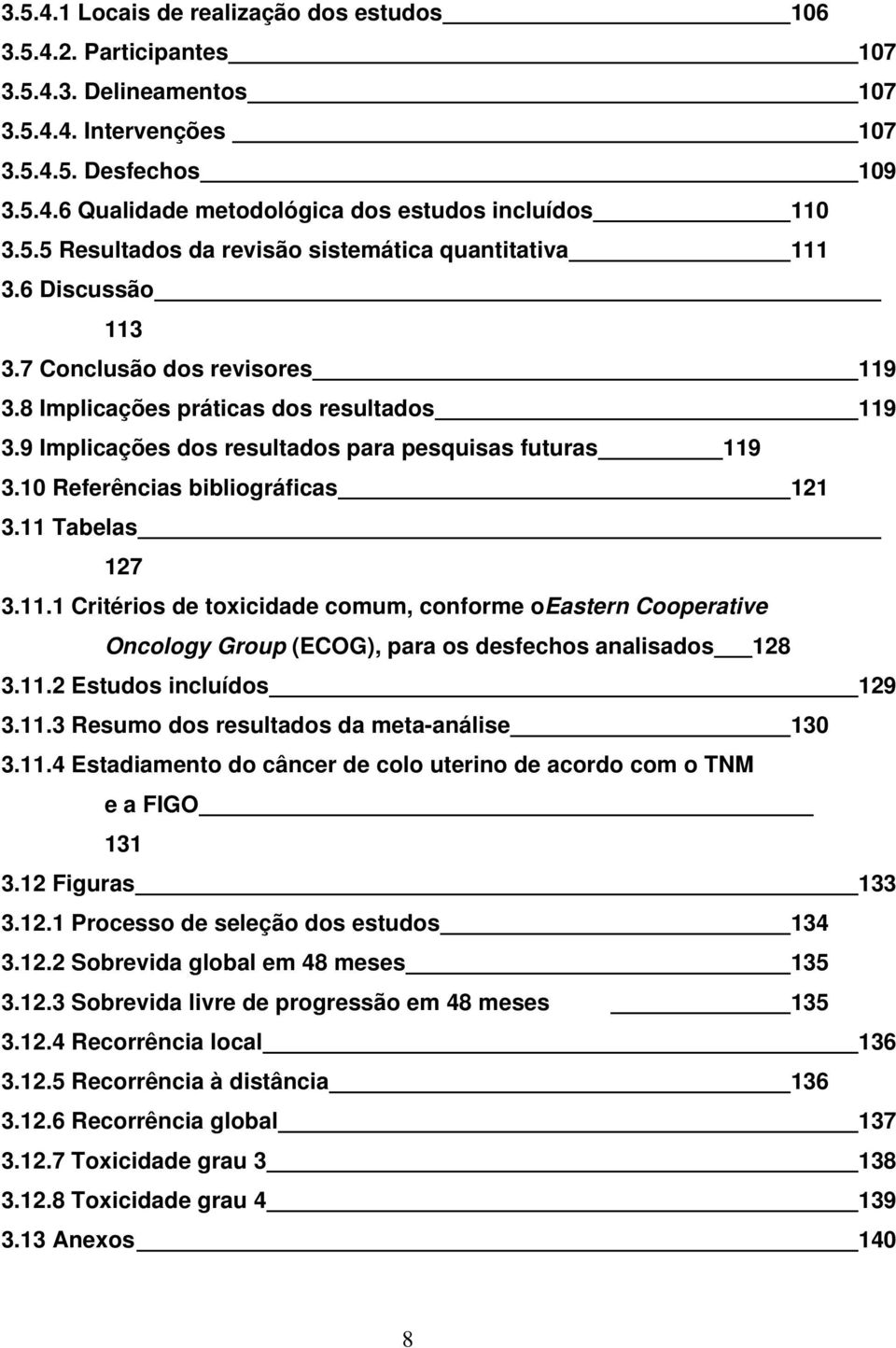 9 Implicações dos resultados para pesquisas futuras 119 3.10 Referências bibliográficas 121 3.11 Tabelas 127 3.11.1 Critérios de toxicidade comum, conforme oeastern Cooperative Oncology Group (ECOG), para os desfechos analisados 128 3.