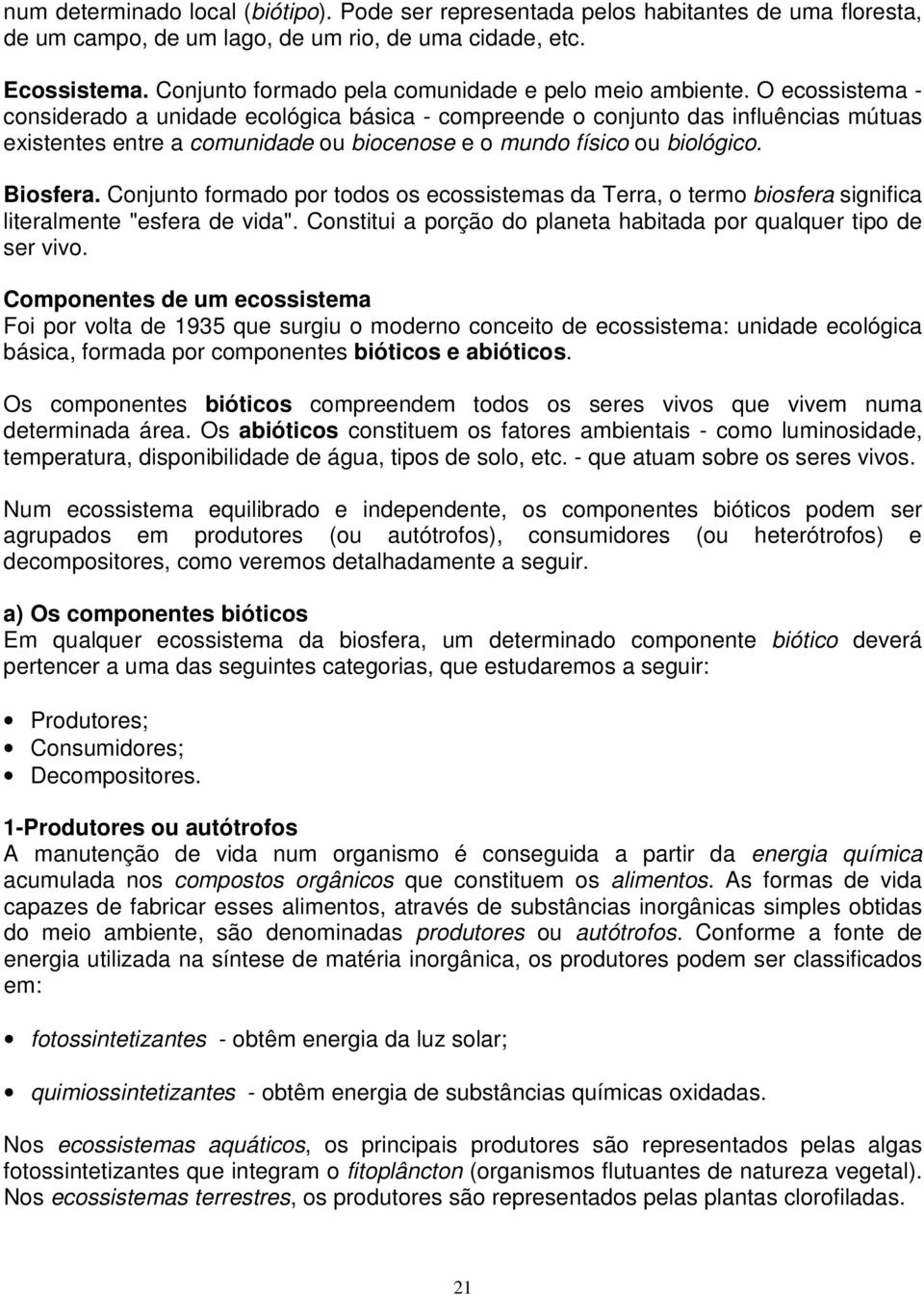 O ecossistema - considerado a unidade ecológica básica - compreende o conjunto das influências mútuas existentes entre a comunidade ou biocenose e o mundo físico ou biológico. Biosfera.