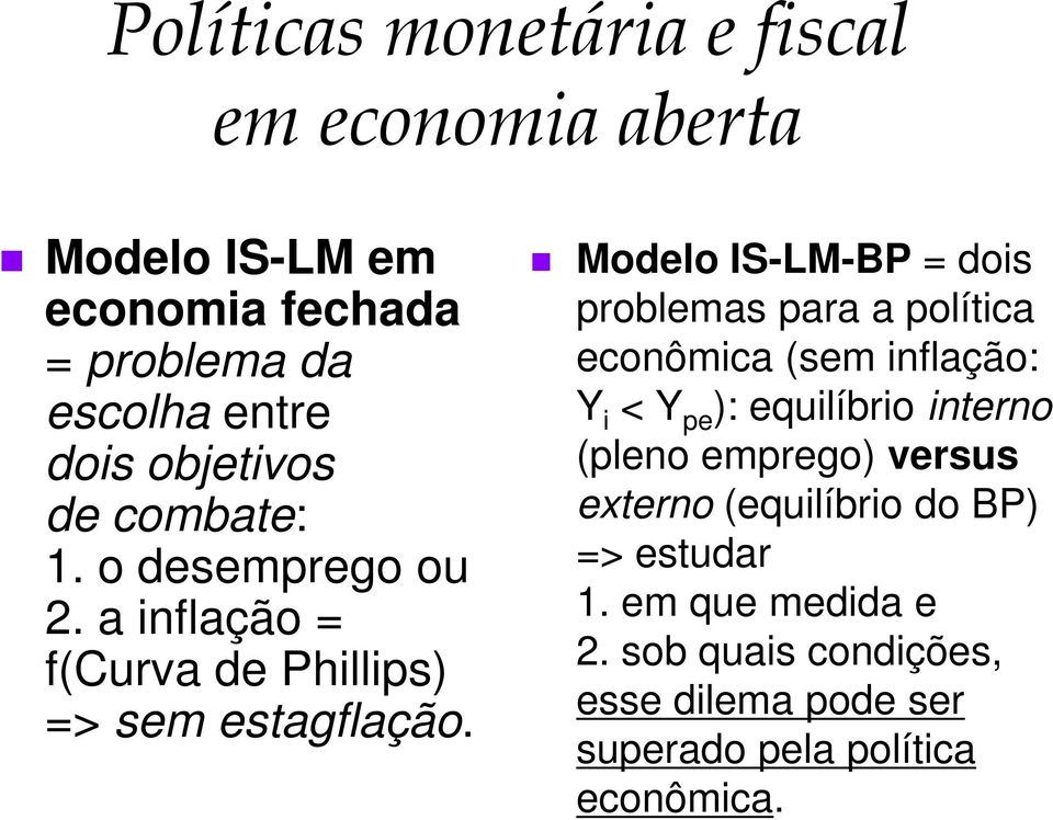 Modelo IS-LM-BP = dois problemas para a política econômica (sem inflação: Y i < Y pe ): equilíbrio interno (pleno