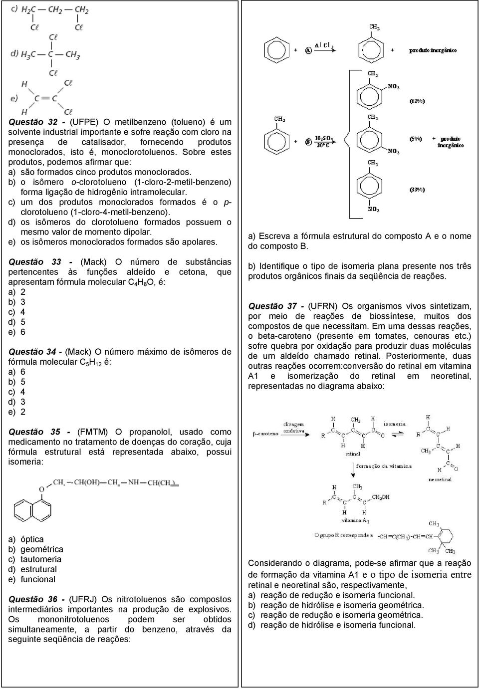 c) um dos produtos monoclorados formados é o p- clorotolueno (1-cloro-4-metil-benzeno). d) os isômeros do clorotolueno formados possuem o mesmo valor de momento dipolar.