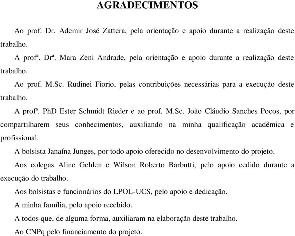 PhD Ester Schmidt Rieder e ao prof. M.Sc. João Cláudio Sanches Pocos, por compartilharem seus conhecimentos, auxiliando na minha qualificação acadêmica e profissional.