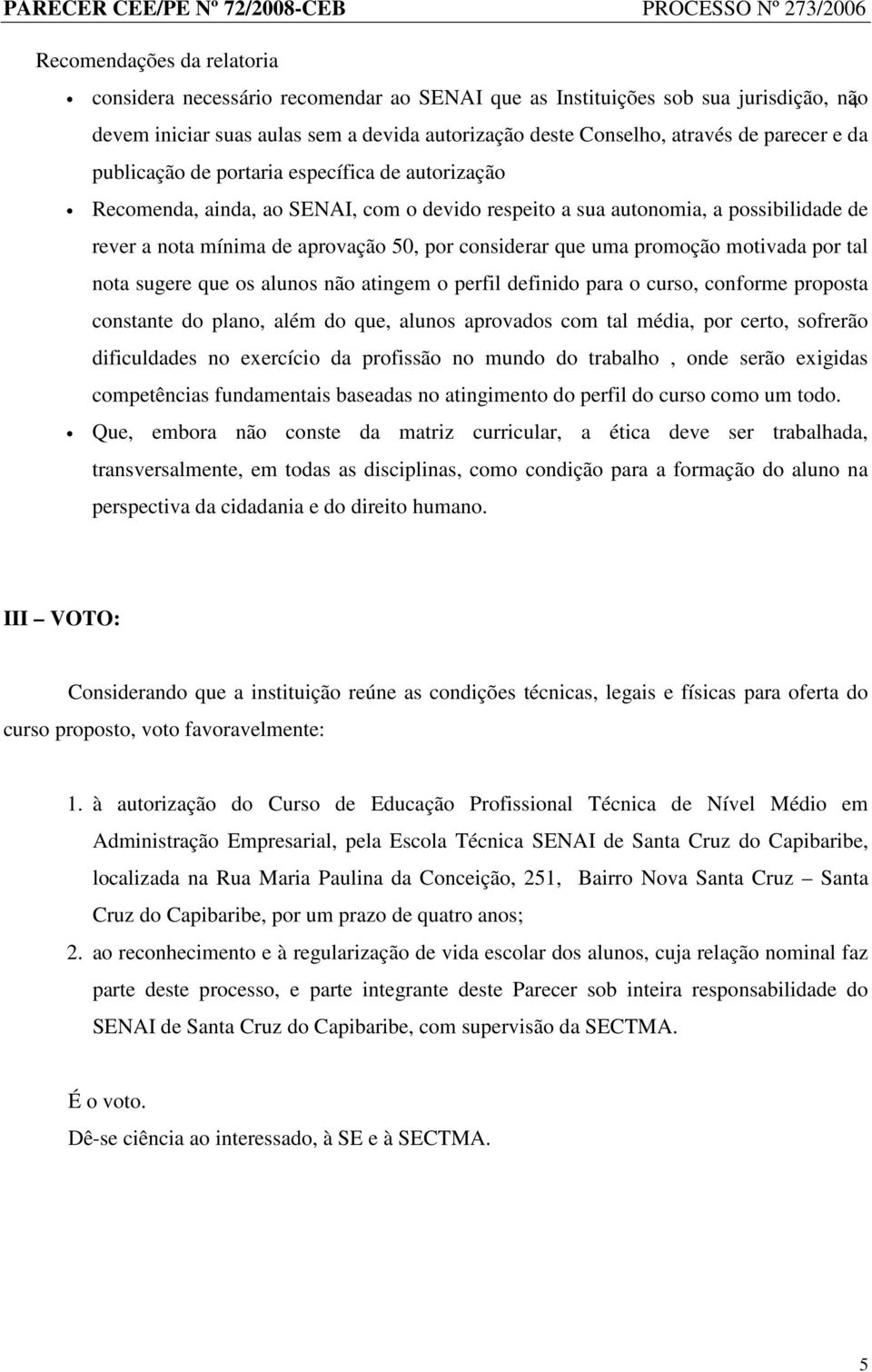 promoção motivada por tal nota sugere que os alunos não atingem o perfil definido para o curso, conforme proposta constante do plano, além do que, alunos aprovados com tal média, por certo, sofrerão