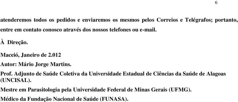 Prof. Adjunto de Saúde Coletiva da Universidade Estadual de Ciências da Saúde de Alagoas (UNCISAL).