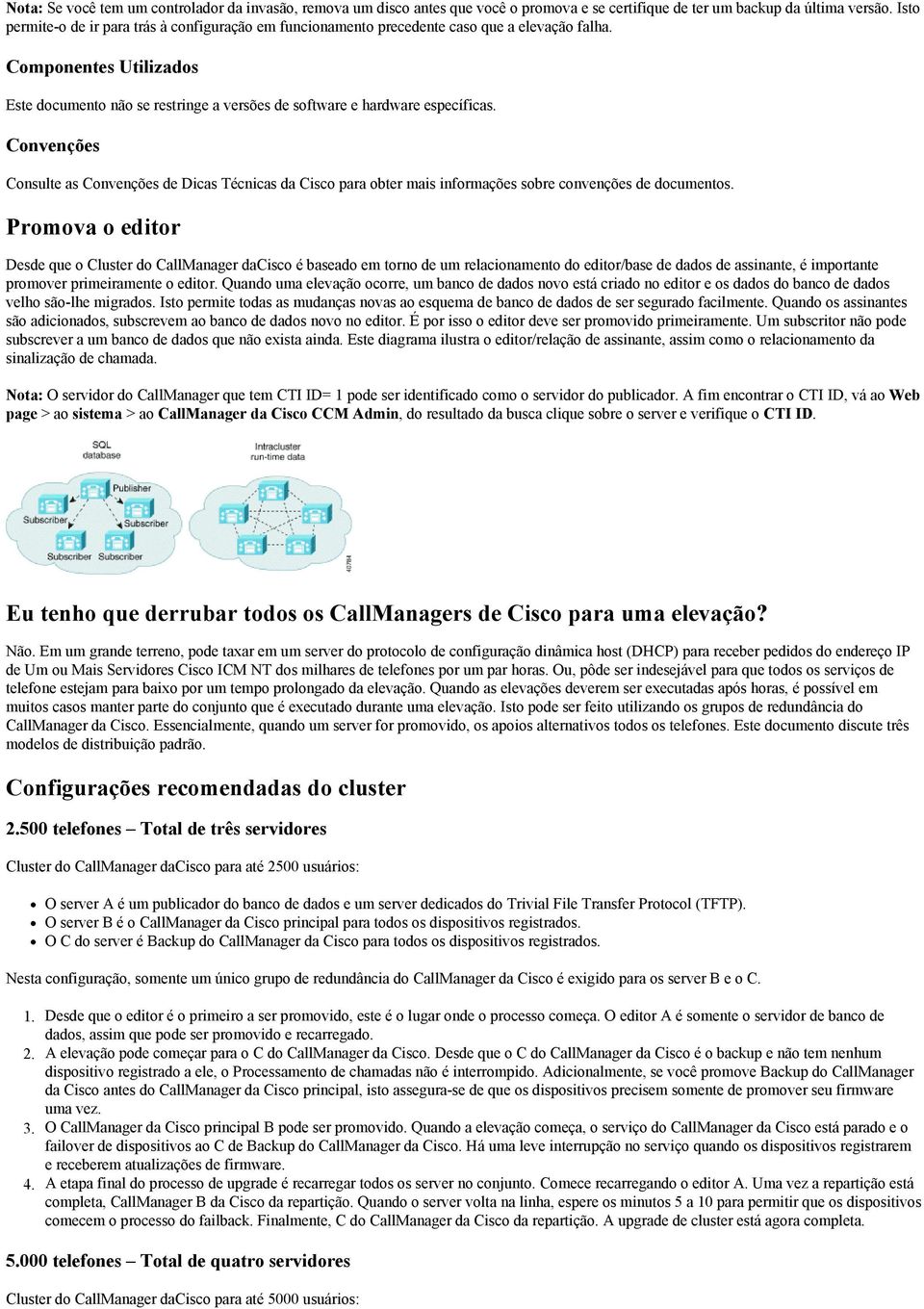 Componentes Utilizados Este documento não se restringe a versões de software e hardware específicas.