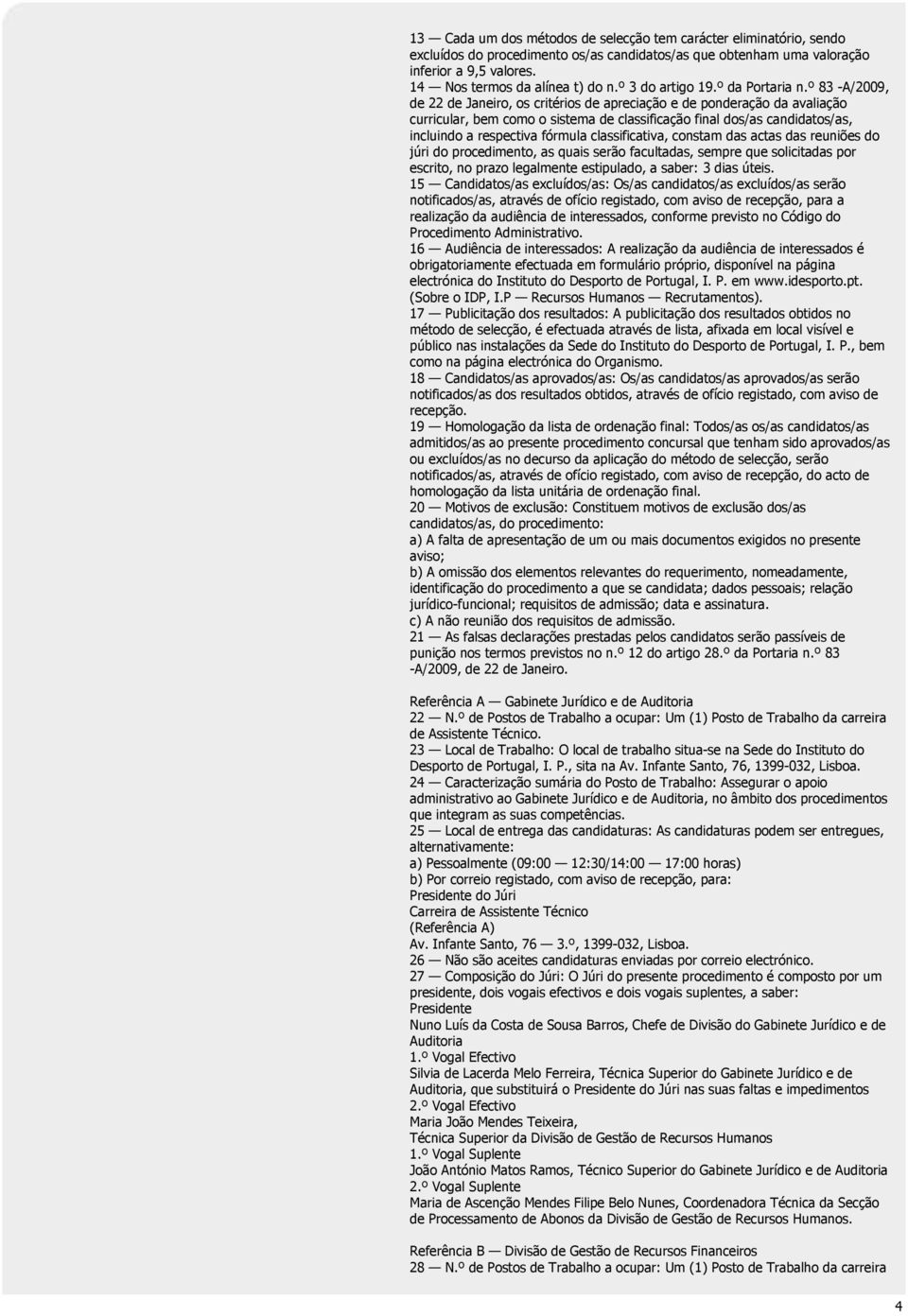 º 83 -A/2009, de 22 de Janeiro, os critérios de apreciação e de ponderação da avaliação curricular, bem como o sistema de classificação final dos/as candidatos/as, incluindo a respectiva fórmula