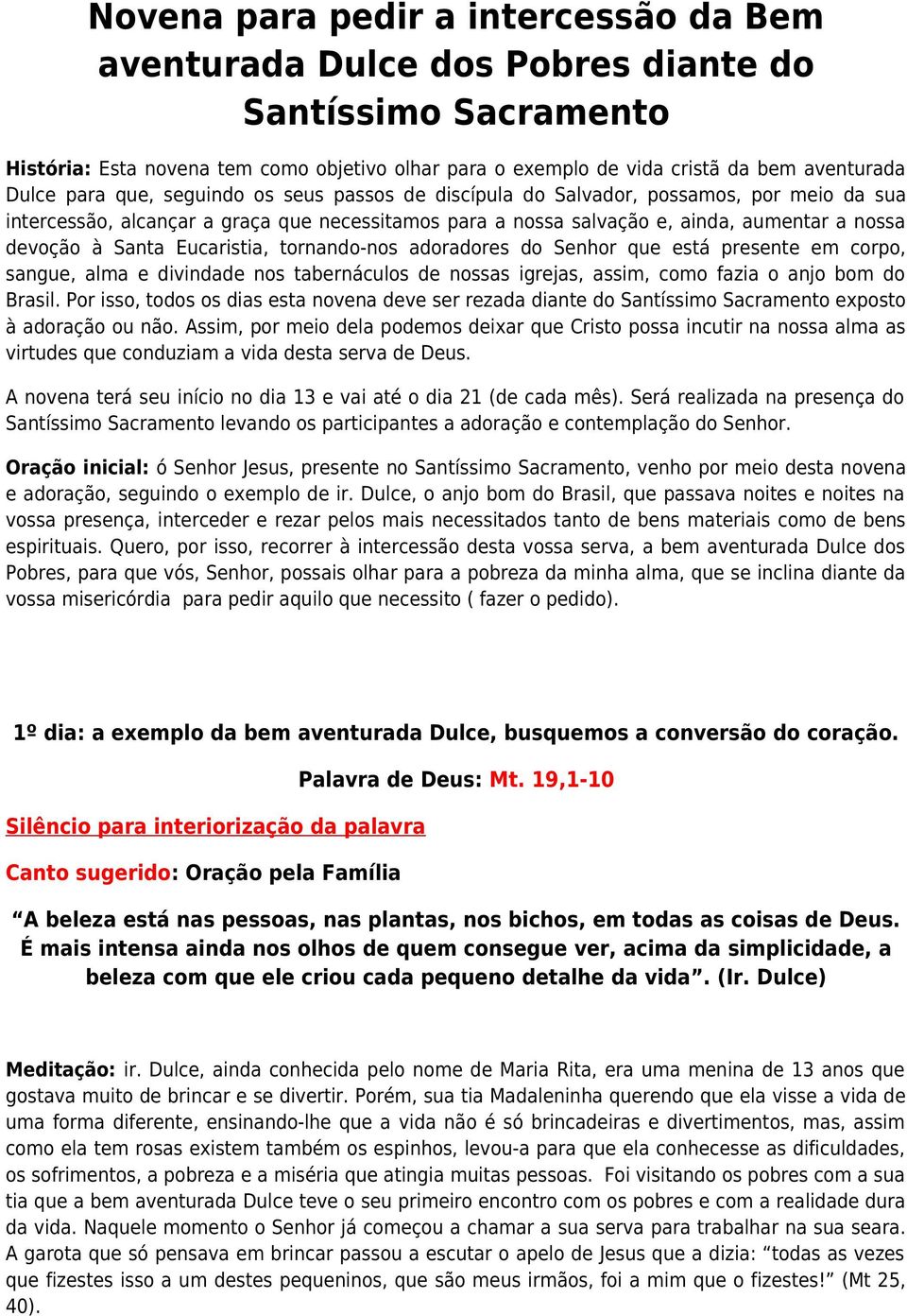 Eucaristia, tornando-nos adoradores do Senhor que está presente em corpo, sangue, alma e divindade nos tabernáculos de nossas igrejas, assim, como fazia o anjo bom do Brasil.