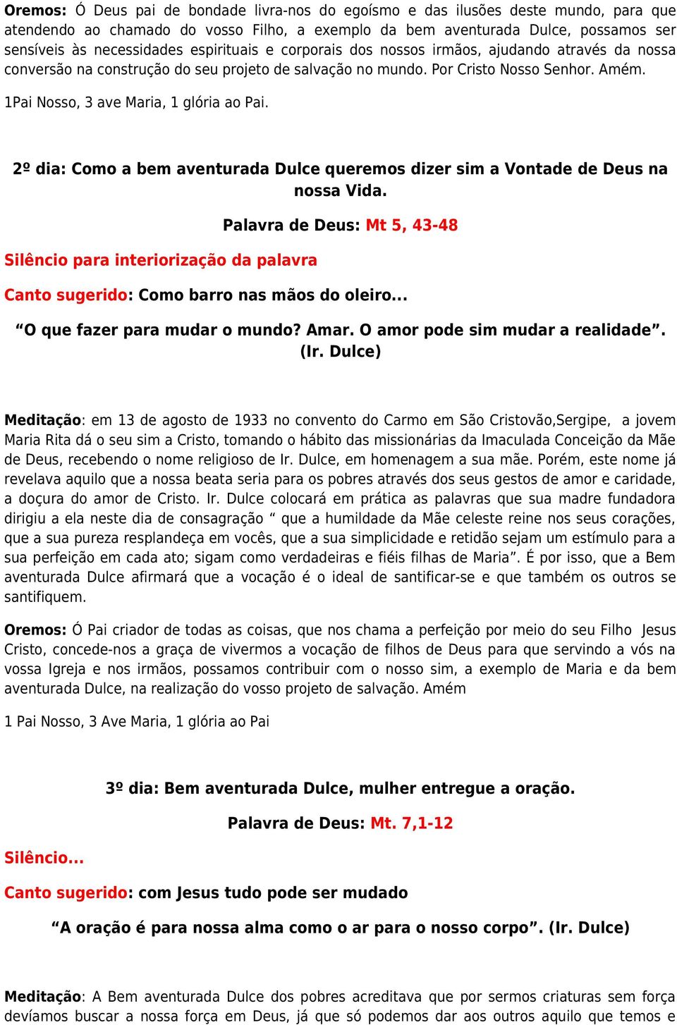 1Pai Nosso, 3 ave Maria, 1 glória ao Pai. 2º dia: Como a bem aventurada Dulce queremos dizer sim a Vontade de Deus na nossa Vida.