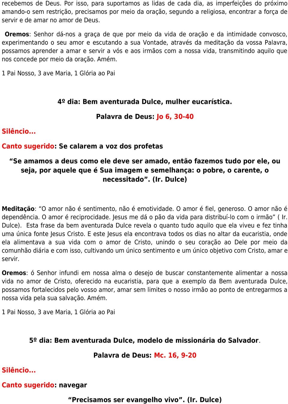 Deus. Oremos: Senhor dá-nos a graça de que por meio da vida de oração e da intimidade convosco, experimentando o seu amor e escutando a sua Vontade, através da meditação da vossa Palavra, possamos