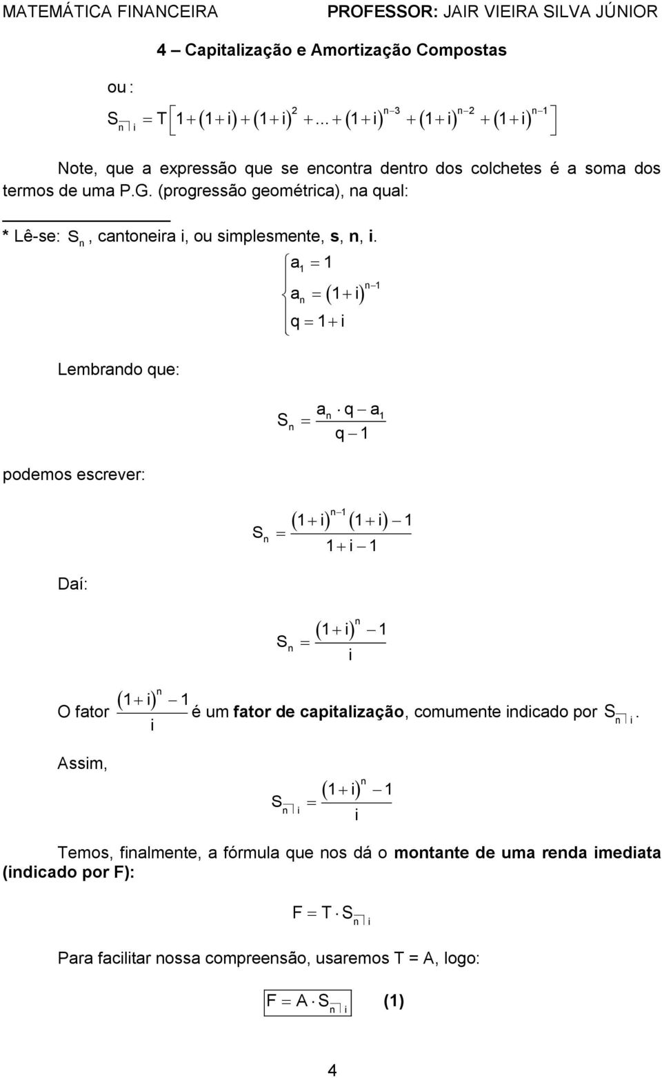 a1 1 1 a 1 q 1 Lembrado que: S a q a q 1 1 podemos escrever: S 1 1 1 1 1 1 Daí: S 1 1 O fator 1 1 é um fator de captalzação,