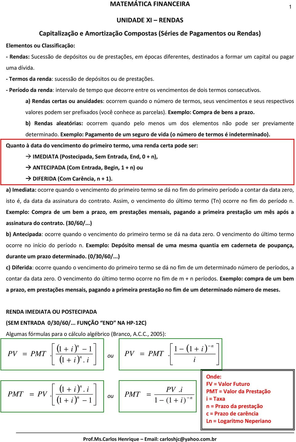 a) Redas certas ou auidades: ocorrem quado o úmero de termos, seus vecimetos e seus respectivos valores podem ser prefixados (você cohece as parcelas). Exemplo: Compra de bes a prazo.