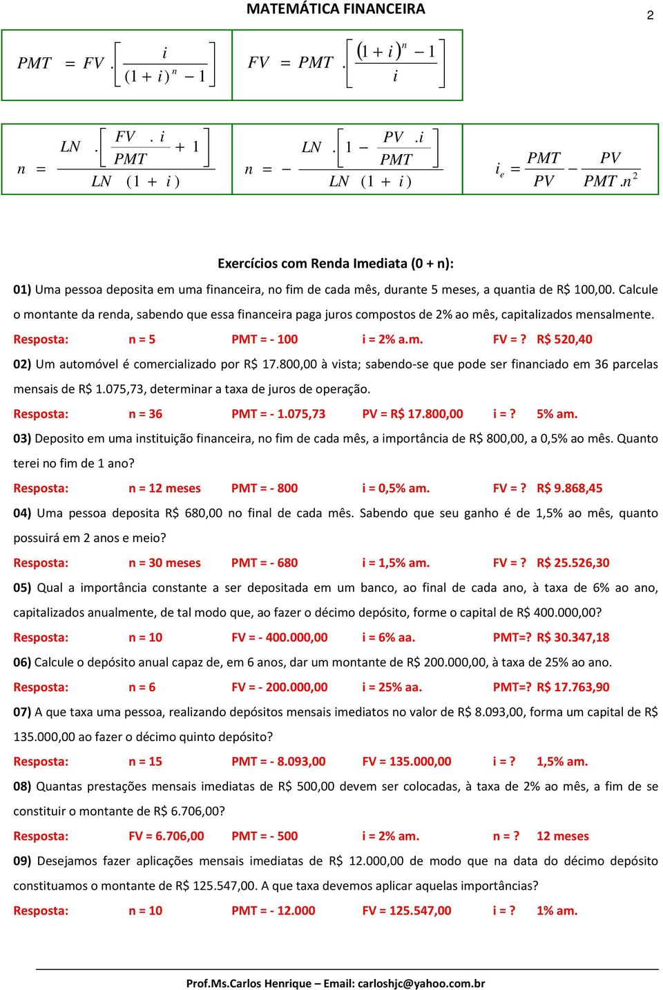 Calcule o motate da reda, sabedo que essa fiaceira paga juros compostos de 2% ao mês, capitalizados mesalmete. Resposta: 5-100 i 2% a.m. FV? R$ 520,40 02) Um automóvel é comercializado por R$ 17.