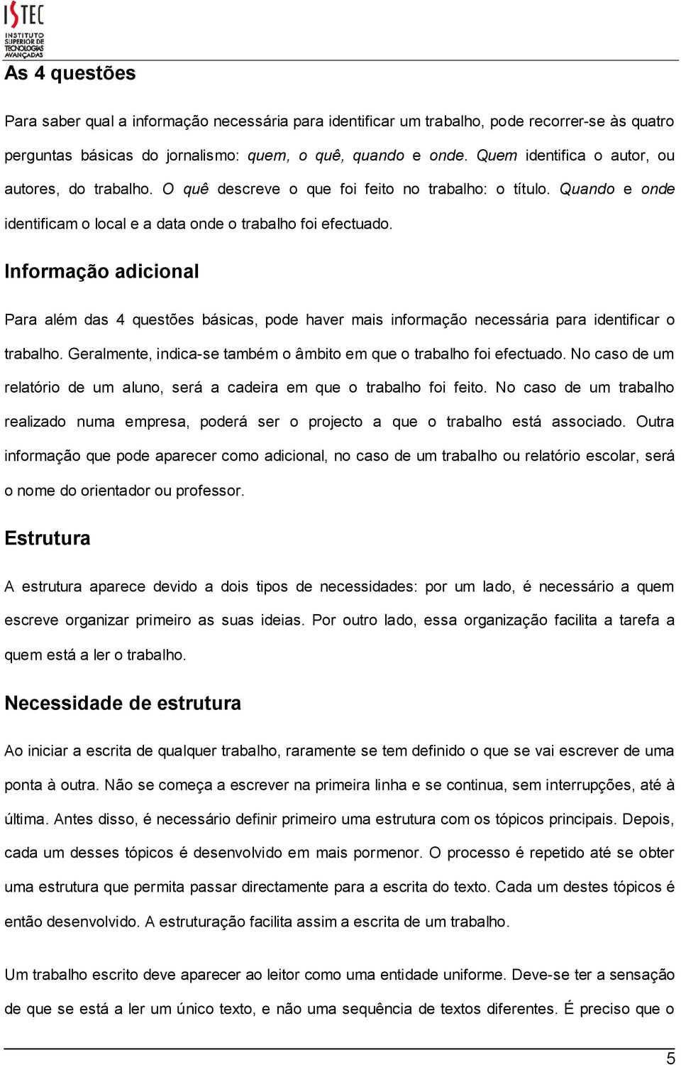 Informação adicional Para além das 4 questões básicas, pode haver mais informação necessária para identificar o trabalho. Geralmente, indica-se também o âmbito em que o trabalho foi efectuado.