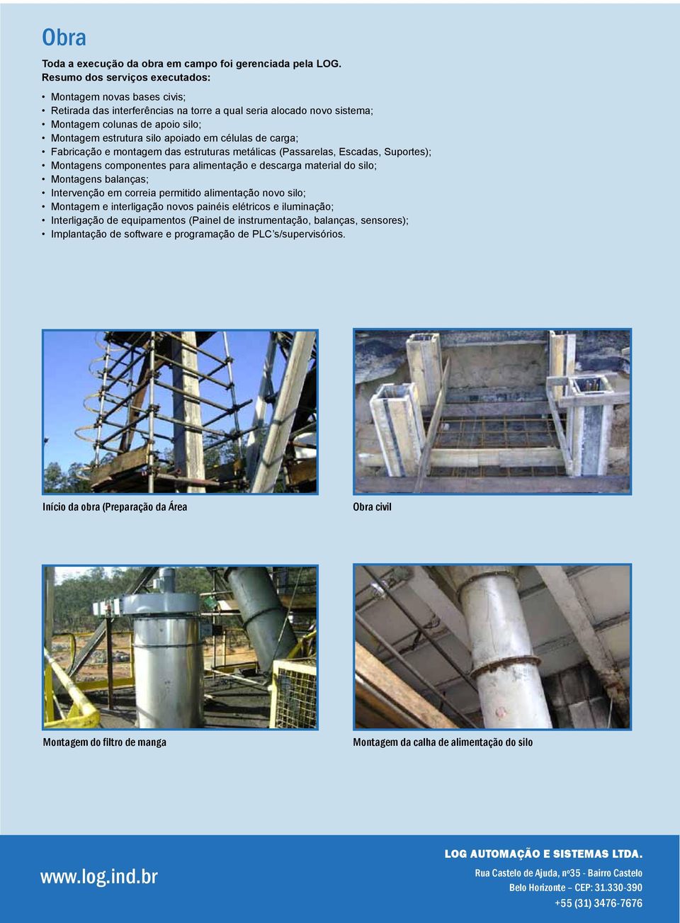 células de carga; Fabricação e montagem das estruturas metálicas (Passarelas, Escadas, Suportes); Montagens componentes para alimentação e descarga material do silo; Montagens balanças; Intervenção