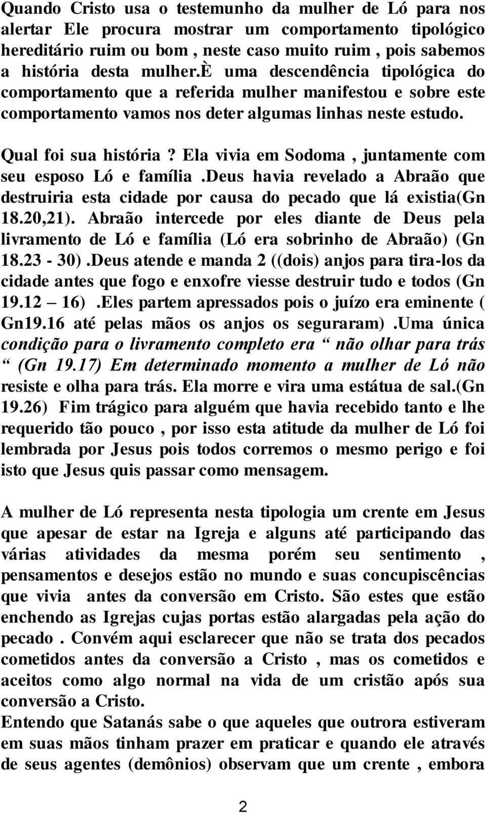 Ela vivia em Sodoma, juntamente com seu esposo Ló e família.deus havia revelado a Abraão que destruiria esta cidade por causa do pecado que lá existia(gn 18.20,21).