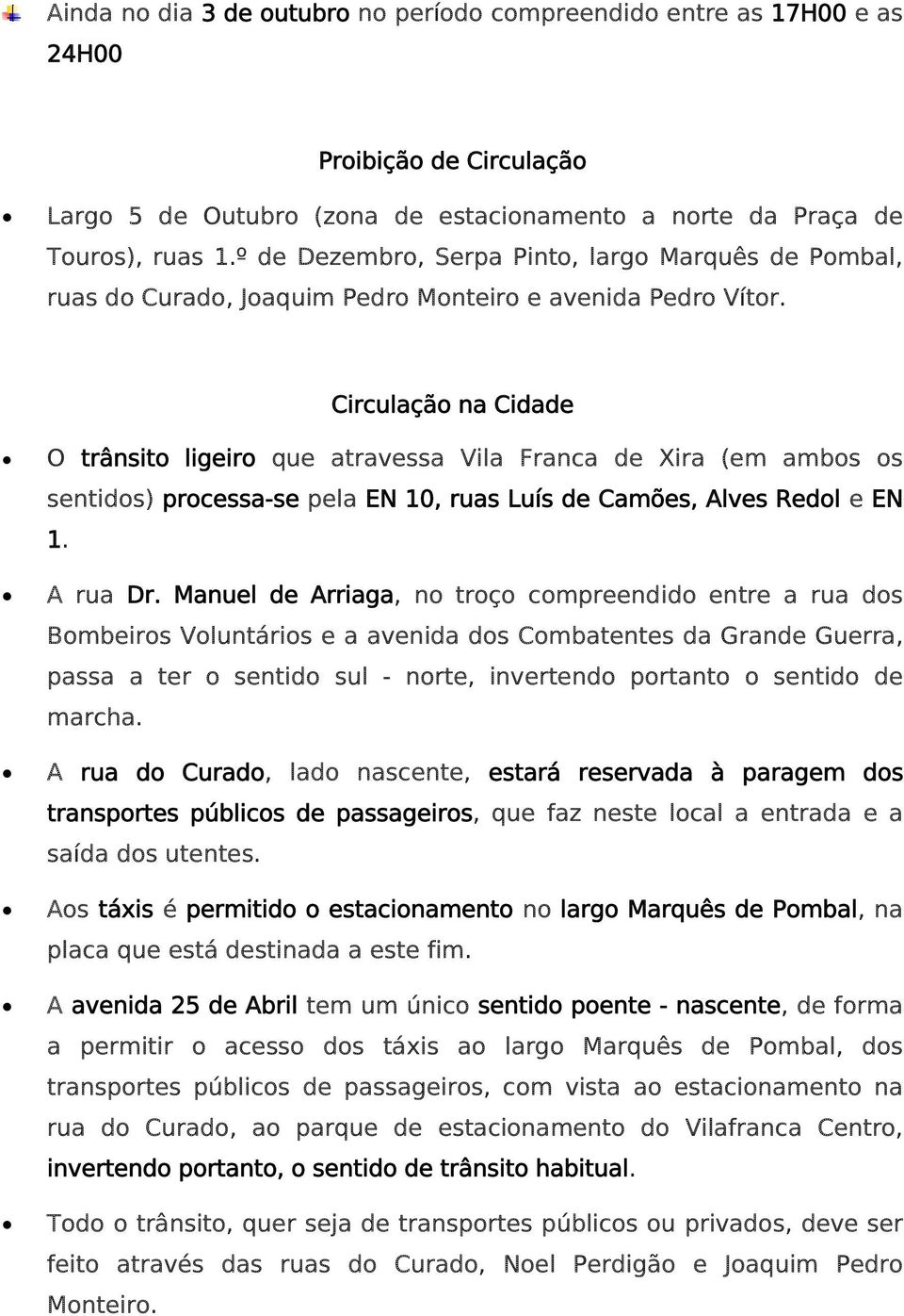 Circulação na Cidade O trânsito ligeiro que atravessa Vila Franca de Xira (em ambos os sentidos) processa-se pela EN 10, ruas Luís de Camões, Alves Redol e EN 1. A rua Dr.