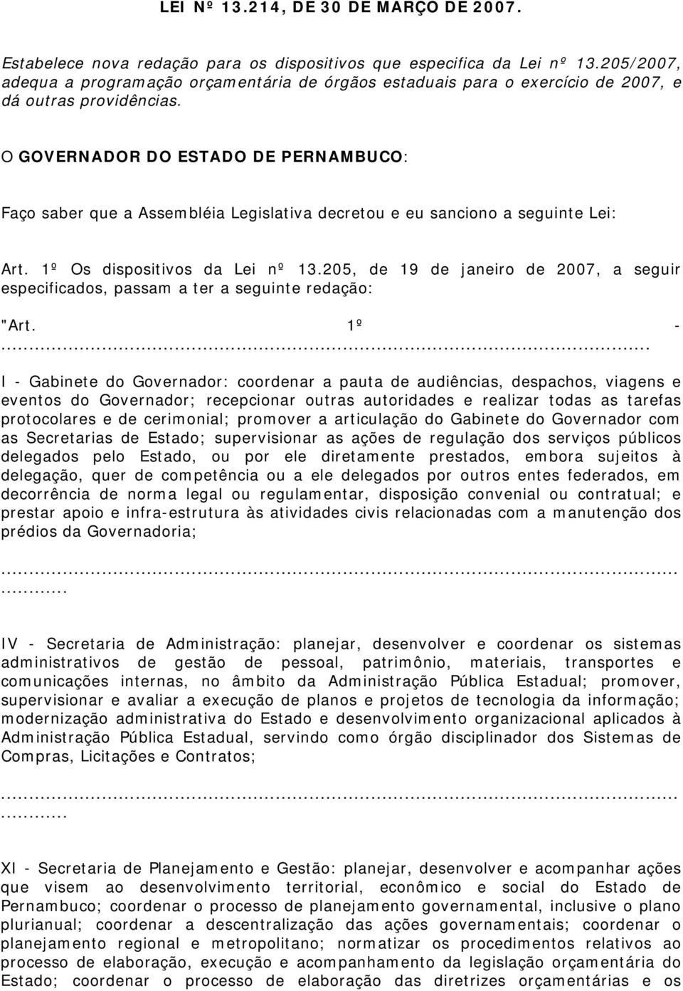 O GOVERNADOR DO ESTADO DE PERNAMBUCO: Faço saber que a Assembléia Legislativa decretou e eu sanciono a seguinte Lei: Art. 1º Os dispositivos da Lei nº 13.