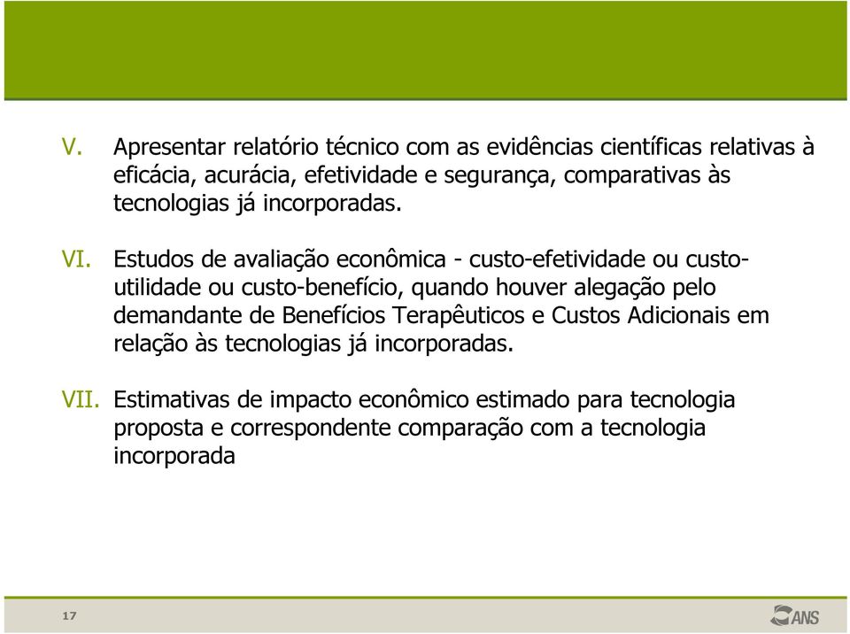 Estudos de avaliação econômica - custo-efetividade ou custoutilidade ou custo-benefício, quando houver alegação pelo demandante