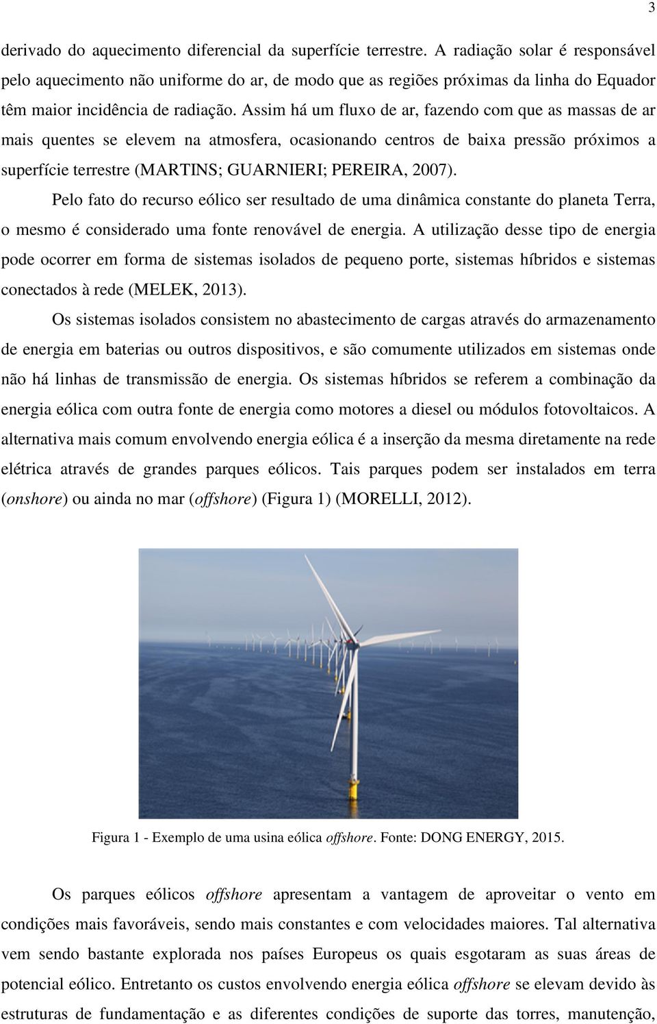 Assim há um fluxo de ar, fazendo com que as massas de ar mais quentes se elevem na atmosfera, ocasionando centros de baixa pressão próximos a superfície terrestre (MARTINS; GUARNIERI; PEREIRA, 2007).