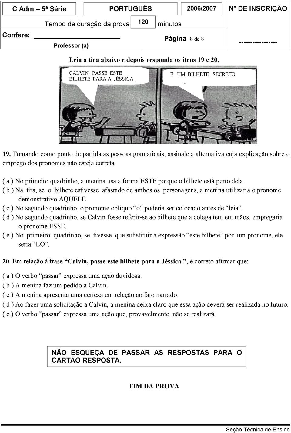 ( b ) Na tira, se o bilhete estivesse afastado de ambos os personagens, a menina utilizaria o pronome demonstrativo AQUELE.