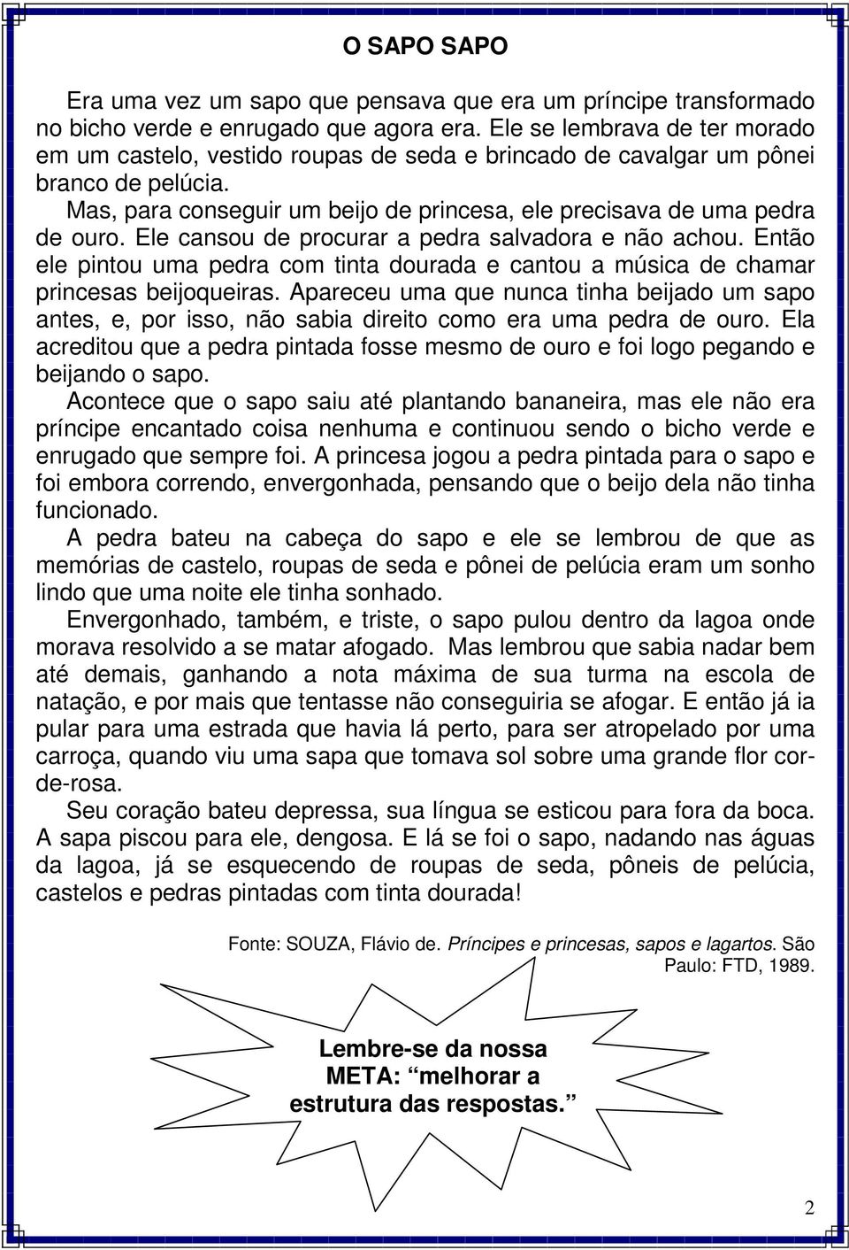 Ele cansou de procurar a pedra salvadora e não achou. Então ele pintou uma pedra com tinta dourada e cantou a música de chamar princesas beijoqueiras.