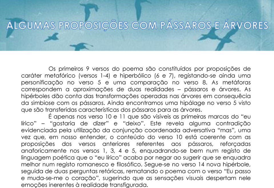 Ainda encontramos uma hipálage no verso 5 visto que são transferidas características dos pássaros para as árvores.