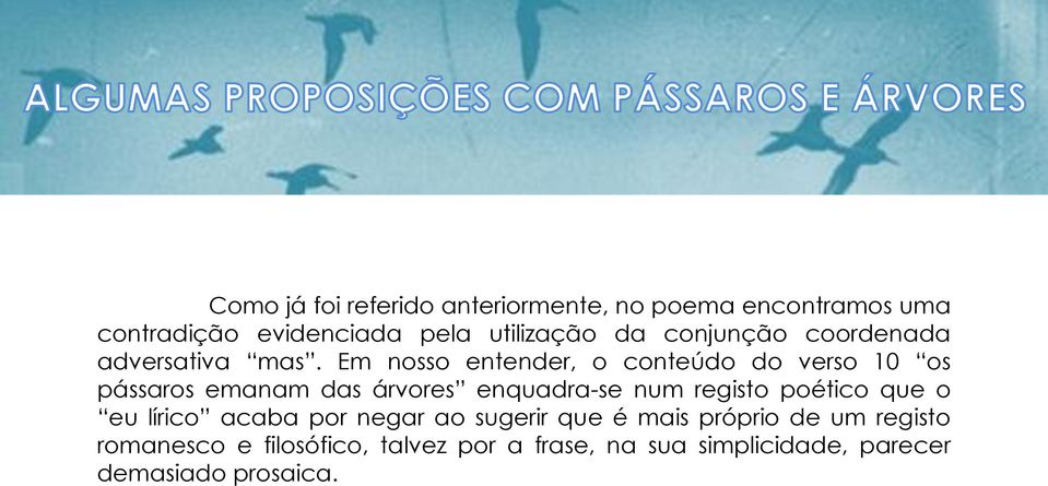 Em nosso entender, o conteúdo do verso 10 os pássaros emanam das árvores enquadra-se num registo