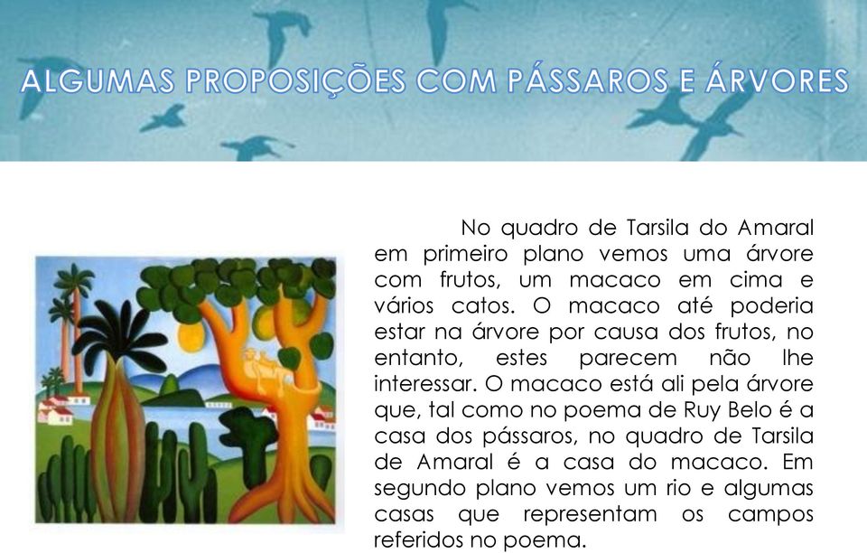 O macaco está ali pela árvore que, tal como no poema de Ruy Belo é a casa dos pássaros, no quadro de Tarsila de