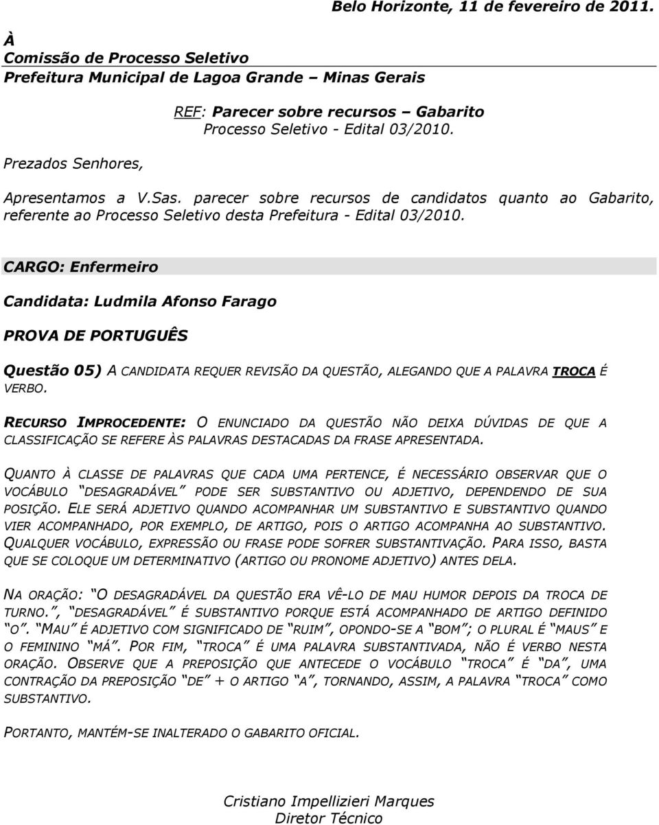 QUANTO À CLASSE DE PALAVRAS QUE CADA UMA PERTENCE, É NECESSÁRIO OBSERVAR QUE O VOCÁBULO DESAGRADÁVEL PODE SER SUBSTANTIVO OU ADJETIVO, DEPENDENDO DE SUA POSIÇÃO.