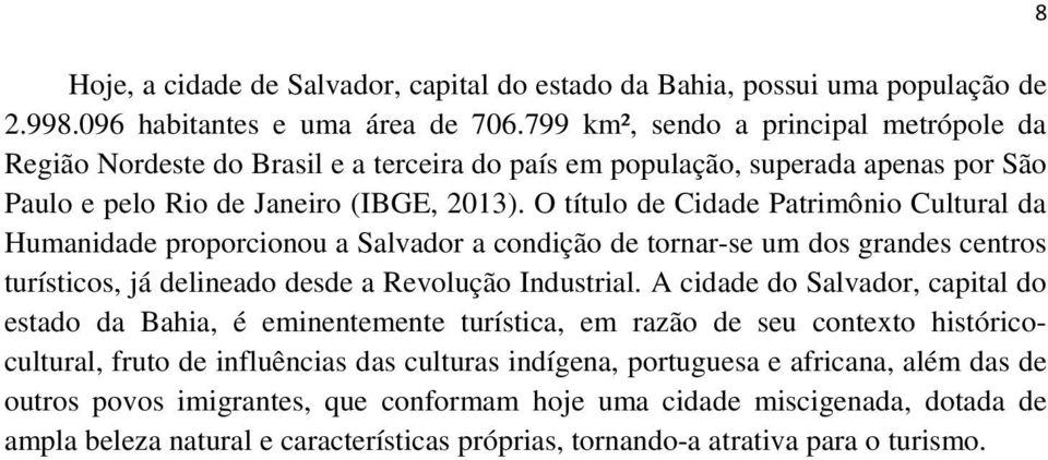 O título de Cidade Patrimônio Cultural da Humanidade proporcionou a Salvador a condição de tornar-se um dos grandes centros turísticos, já delineado desde a Revolução Industrial.