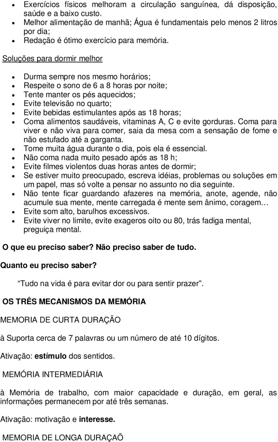 Soluções para dormir melhor Durma sempre nos mesmo horários; Respeite o sono de 6 a 8 horas por noite; Tente manter os pés aquecidos; Evite televisão no quarto; Evite bebidas estimulantes após as 18