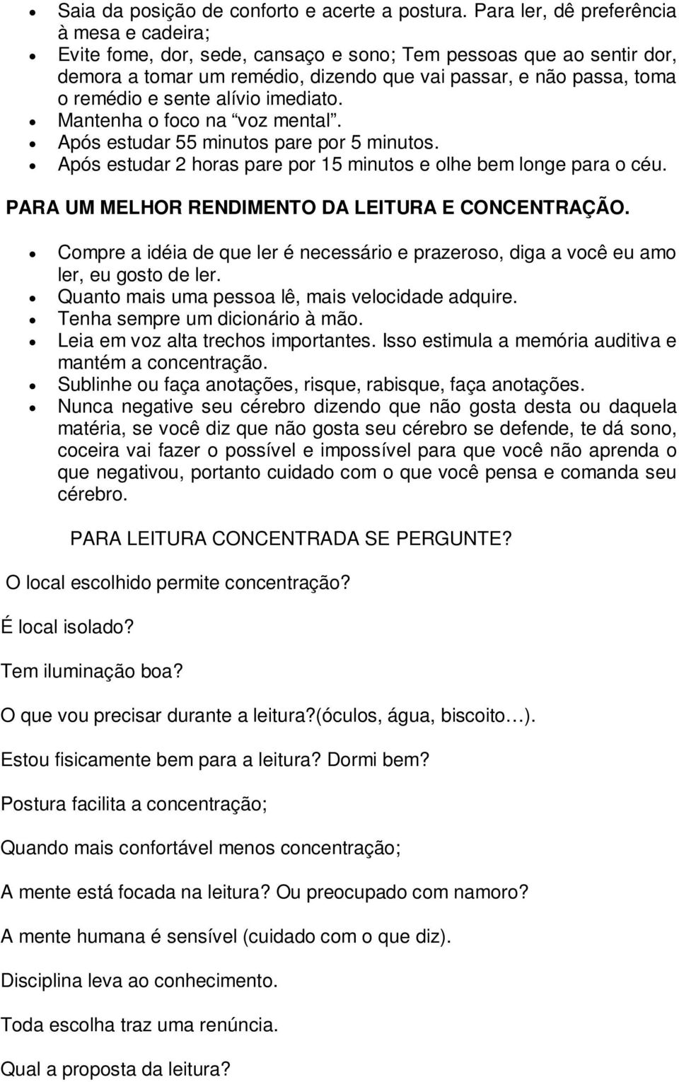 alívio imediato. Mantenha o foco na voz mental. Após estudar 55 minutos pare por 5 minutos. Após estudar 2 horas pare por 15 minutos e olhe bem longe para o céu.