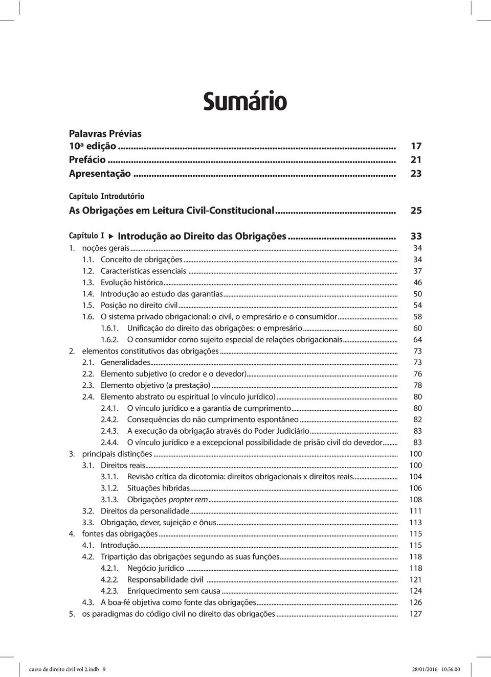 1.5. Posição no direito civil... 54 1.6. O sistema privado obrigacional: o civil, o empresário e o consumidor... 58 1.6.1. Unificação do direito das obrigações: o empresário... 60 1.6.2.