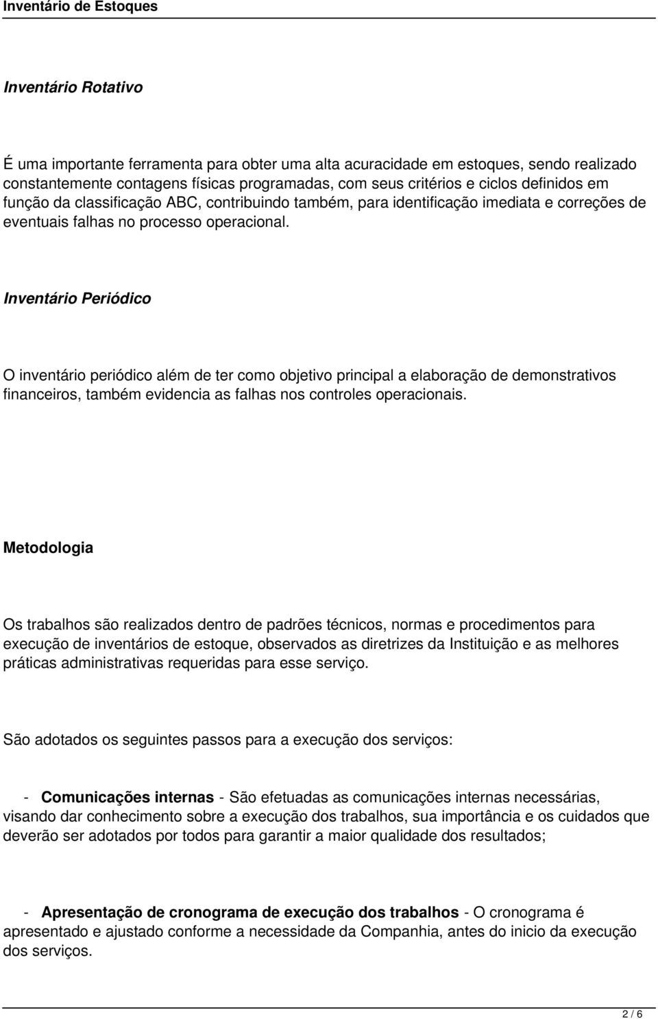 Inventário Periódico O inventário periódico além de ter como objetivo principal a elaboração de demonstrativos financeiros, também evidencia as falhas nos controles operacionais.