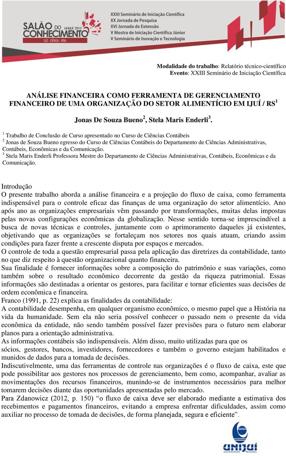 Econômicas e da Comunicação. 3 Stela Maris Enderli Professora Mestre do Departamento de Ciências Administrativas, Contábeis, Econômicas e da Comunicação.