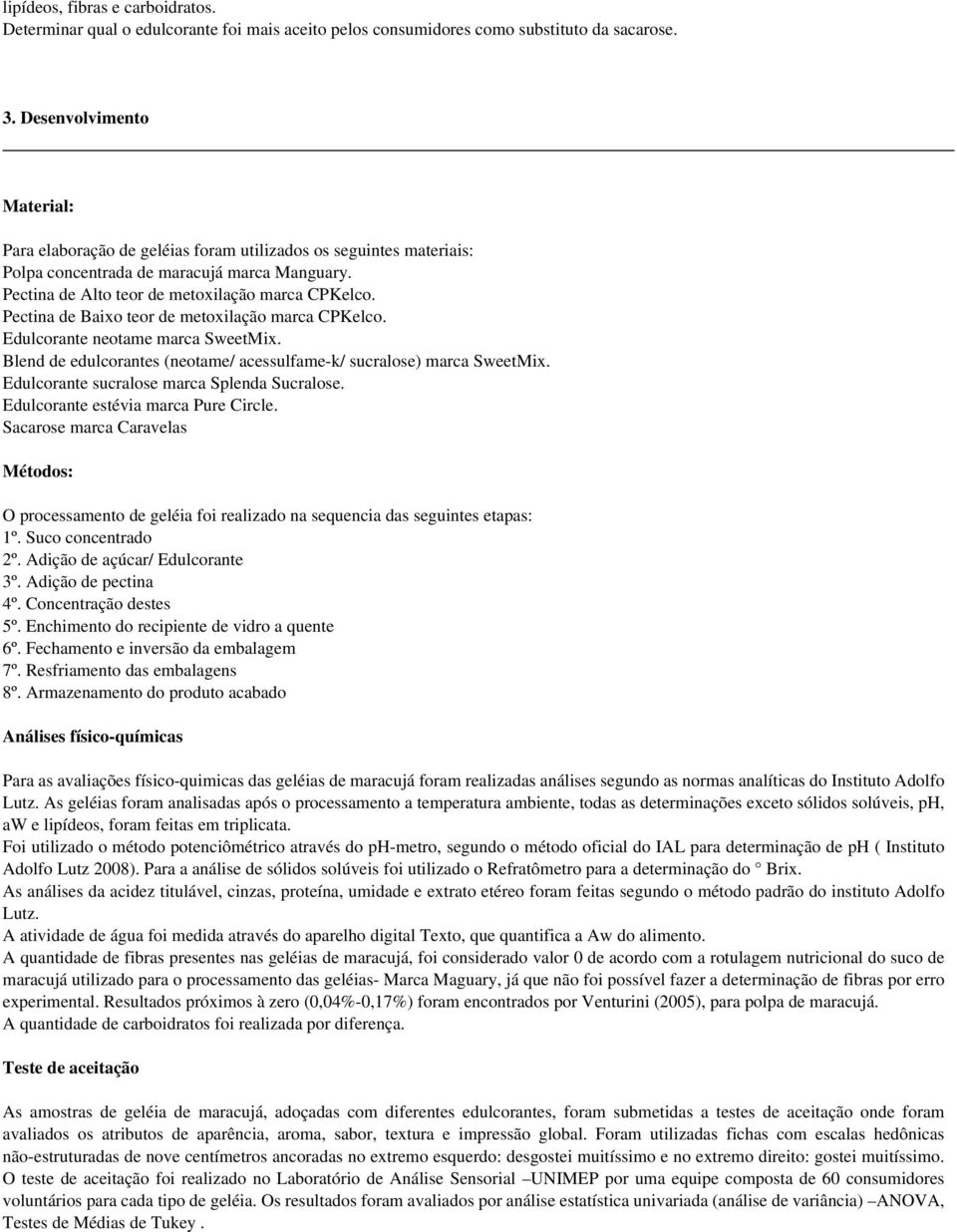 Pectina de Baixo teor de metoxilação marca CPKelco. Edulcorante neotame marca SweetMix. Blend de edulcorantes (neotame/ acessulfame-k/ sucralose) marca SweetMix.