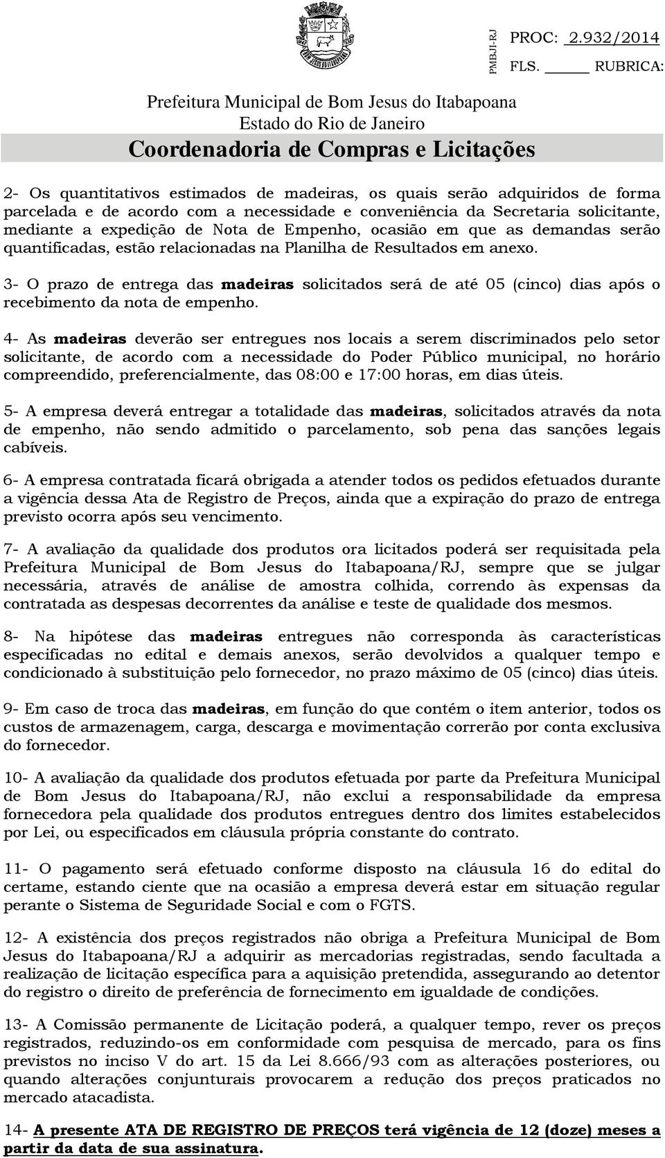 3- O prazo de entrega das madeiras solicitados será de até 05 (cinco) dias após o recebimento da nota de empenho.