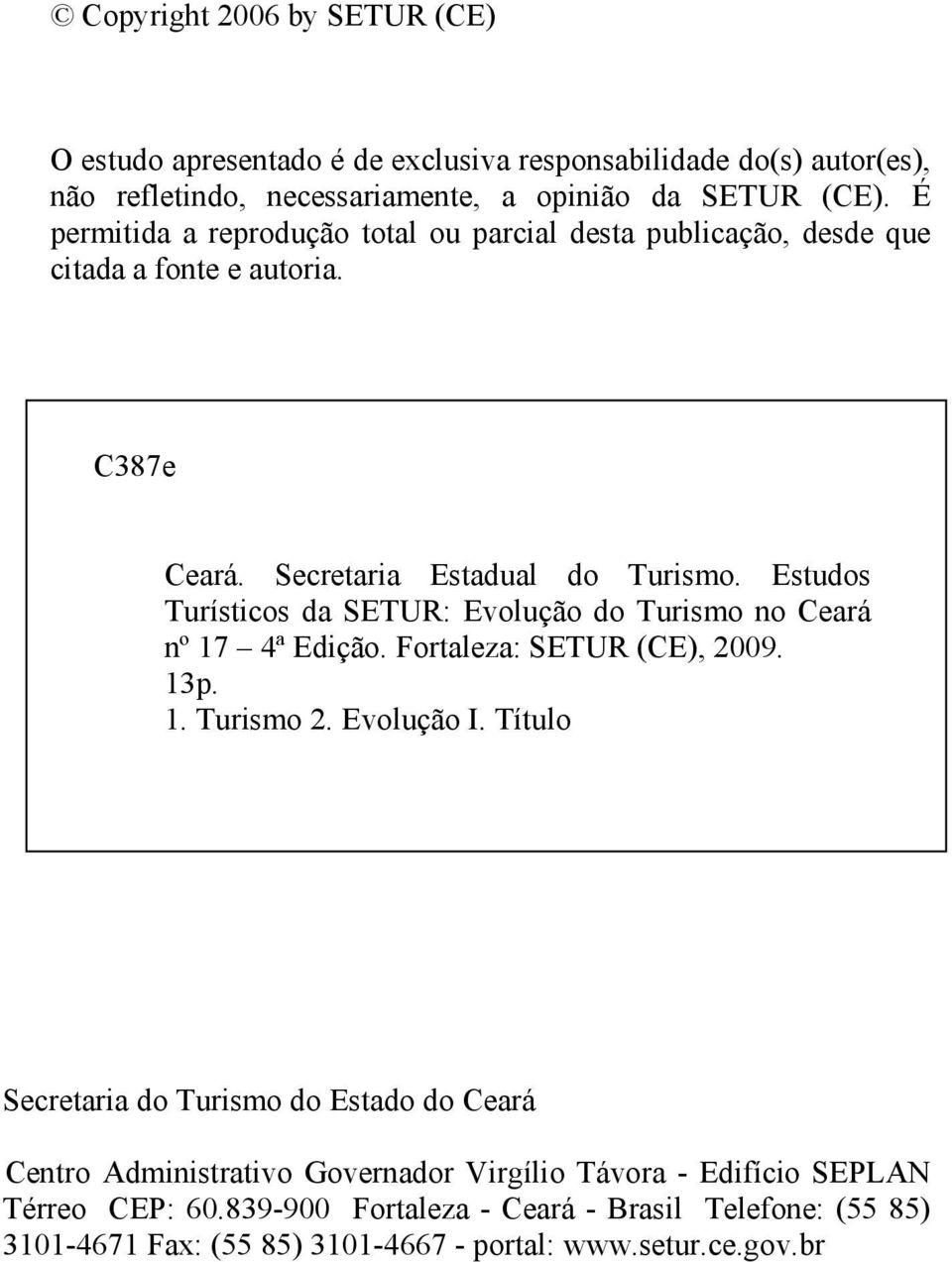 Estudos Turísticos da SETUR: Evolução do Turismo no Ceará nº 17 4ª Edição. Fortaleza: SETUR (CE), 2009. 13p. 1. Turismo 2. Evolução I.