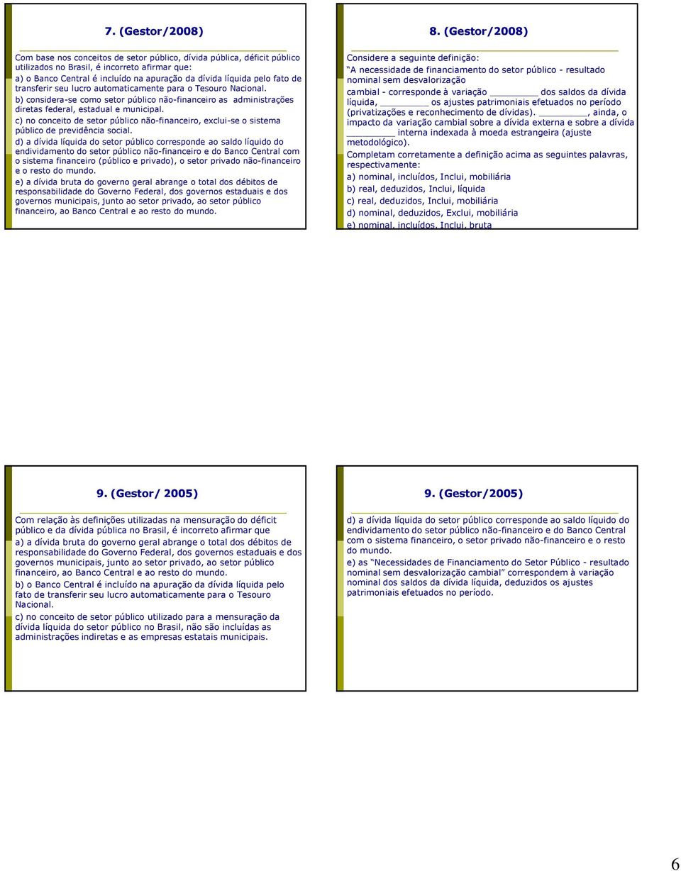 fato de transferir seu lucro automaticamente para o Tesouro Nacional. b) considera-se como setor público não-financeiro as administrações diretas federal, estadual e municipal.