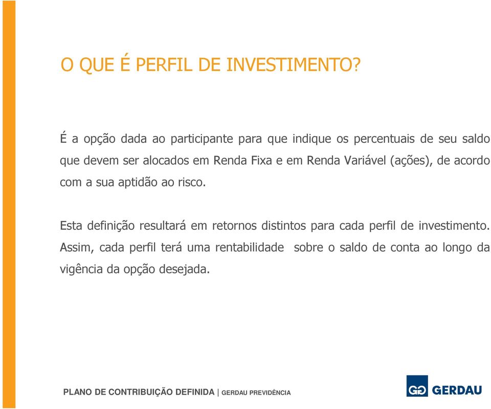 em Renda Fixa e em Renda Variável (ações), de acordo com a sua aptidão ao risco.