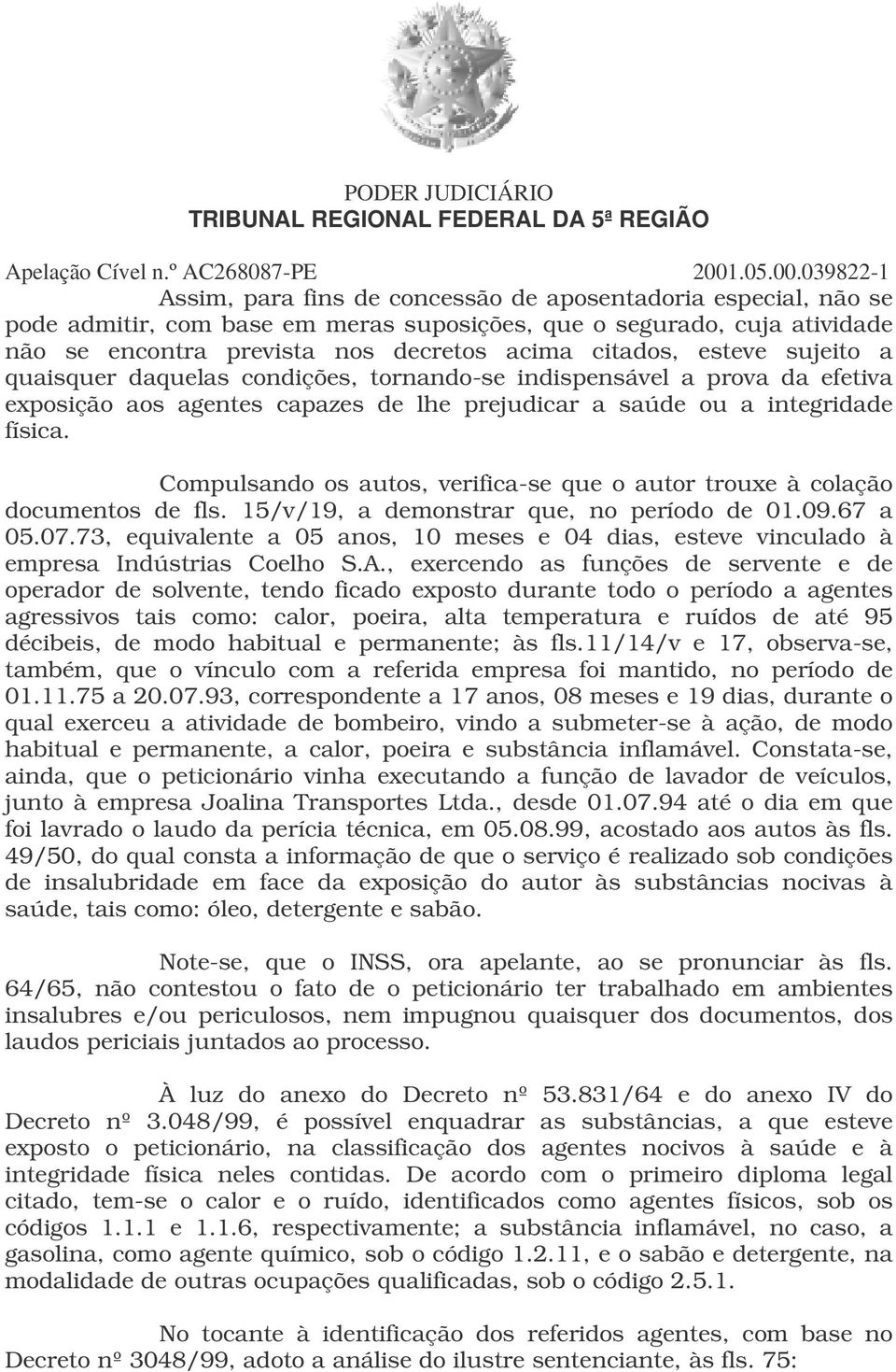 Compulsando os autos, verifica-se que o autor trouxe à colação documentos de fls. 15/v/19, a demonstrar que, no período de 01.09.67 a 05.07.