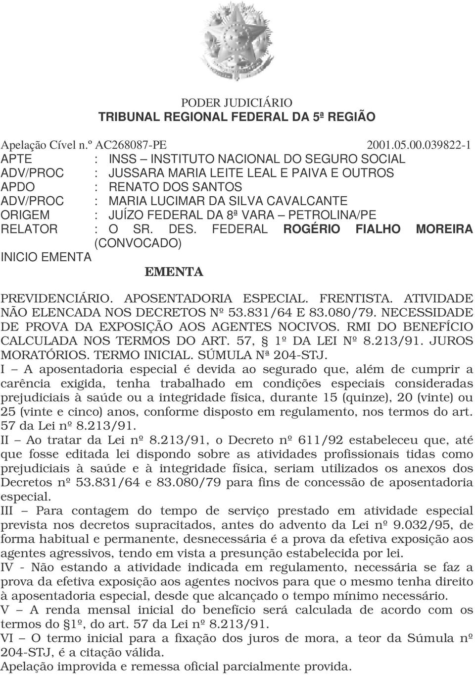 831/64 E 83.080/79. NECESSIDADE DE PROVA DA EXPOSIÇÃO AOS AGENTES NOCIVOS. RMI DO BENEFÍCIO CALCULADA NOS TERMOS DO ART. 57, 1º DA LEI Nº 8.213/91. JUROS MORATÓRIOS. TERMO INICIAL. SÚMULA Nª 204-STJ.