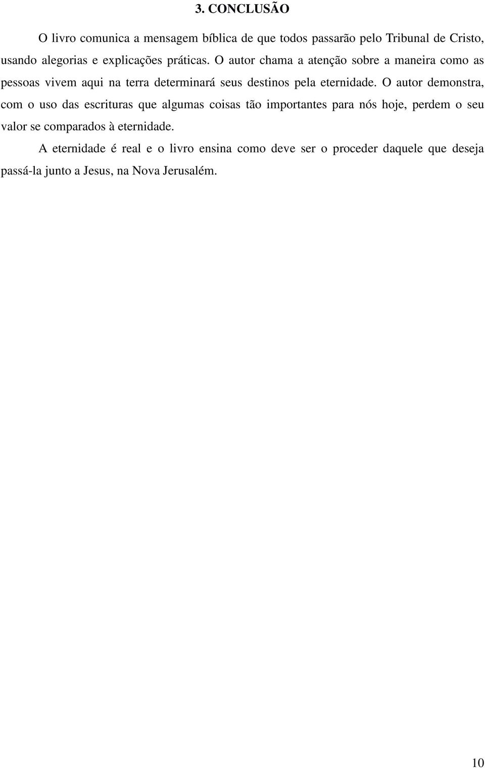 O autor demonstra, com o uso das escrituras que algumas coisas tão importantes para nós hoje, perdem o seu valor se comparados à