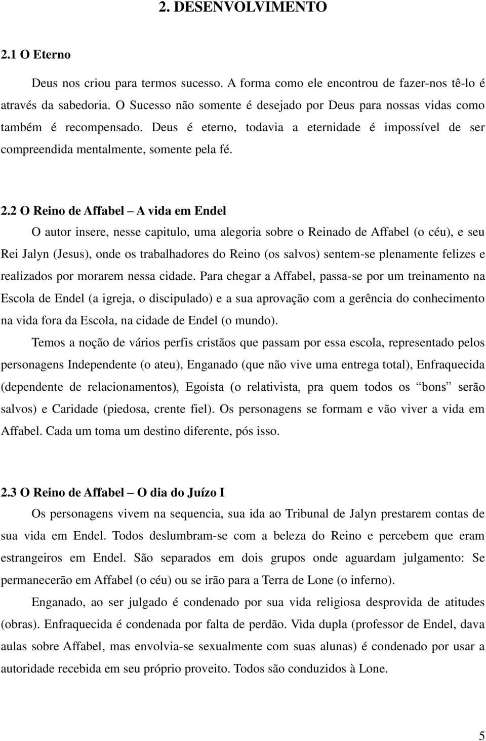 2 O Reino de Affabel A vida em Endel O autor insere, nesse capitulo, uma alegoria sobre o Reinado de Affabel (o céu), e seu Rei Jalyn (Jesus), onde os trabalhadores do Reino (os salvos) sentem-se