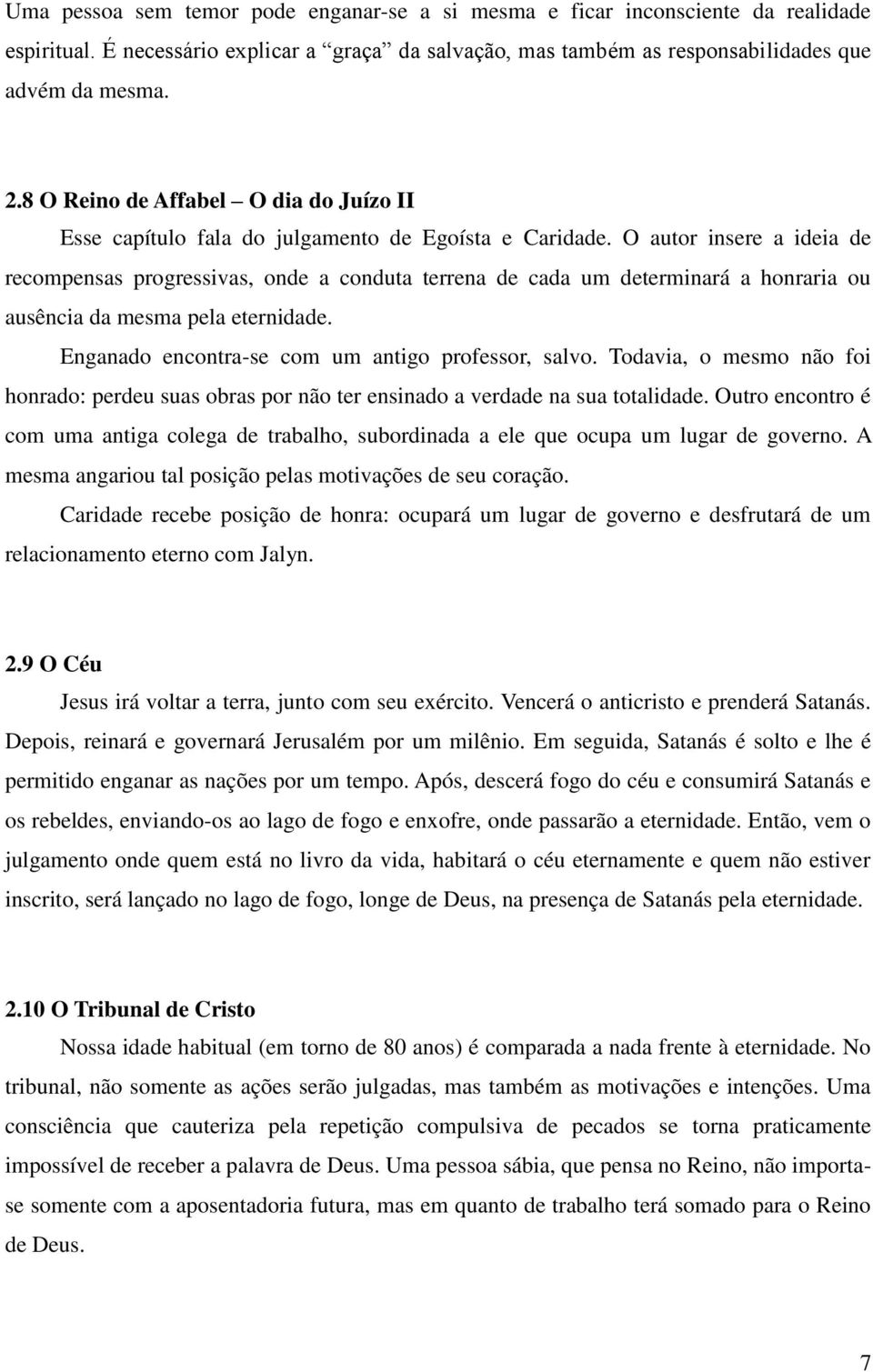 O autor insere a ideia de recompensas progressivas, onde a conduta terrena de cada um determinará a honraria ou ausência da mesma pela eternidade. Enganado encontra-se com um antigo professor, salvo.