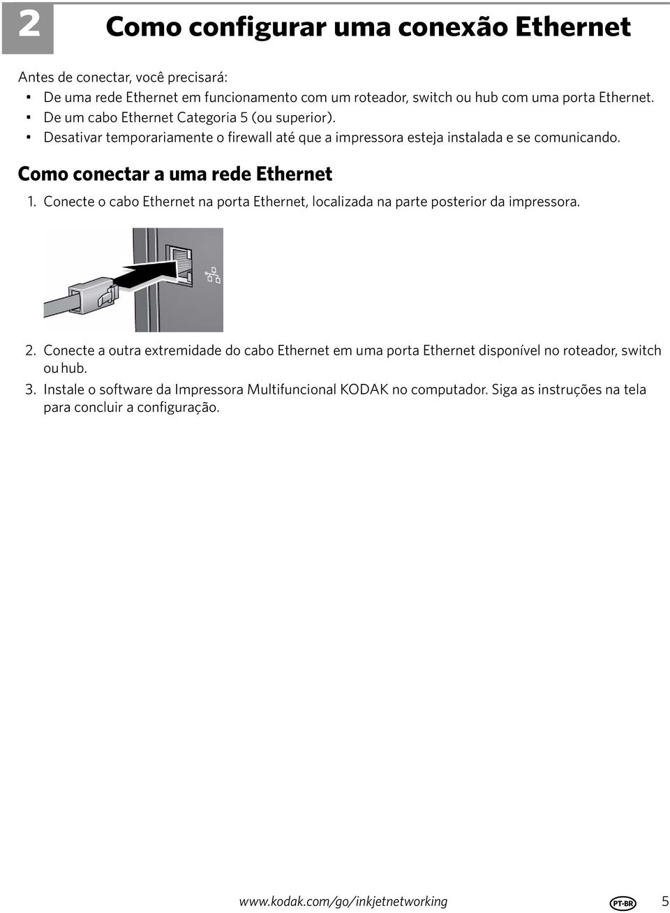 Conecte o cabo Ethernet na porta Ethernet, localizada na parte posterior da impressora. 2.
