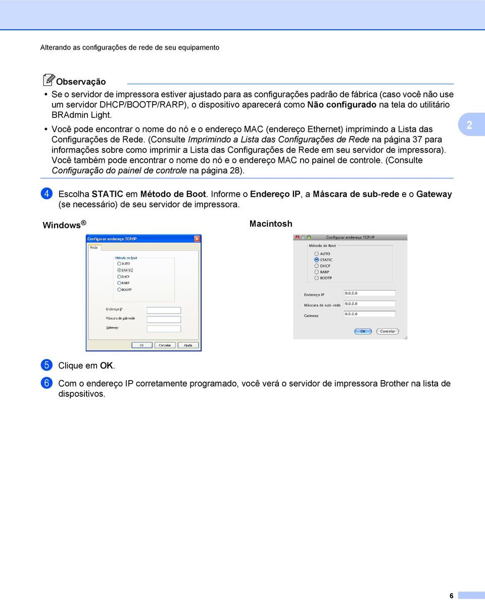 (Consulte Imprimindo a Lista das Configurações de Rede na página 37 para informações sobre como imprimir a Lista das Configurações de Rede em seu servidor de impressora).