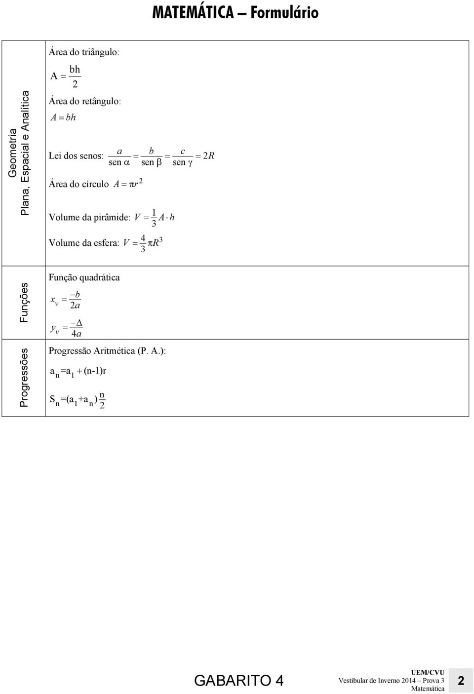 Volume da pirâmide: V = 1 A h 3 Volume da esfera: V = 4 π R3 3 Funções Progressões Função