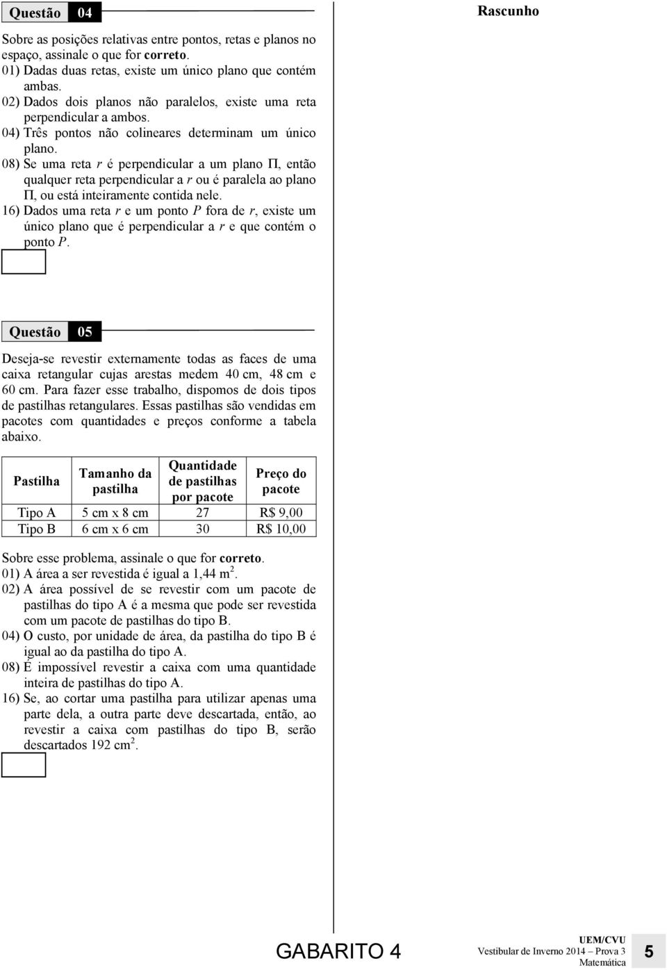 08) Se uma reta r é perpendicular a um plano Π, então qualquer reta perpendicular a r ou é paralela ao plano Π, ou está inteiramente contida nele.