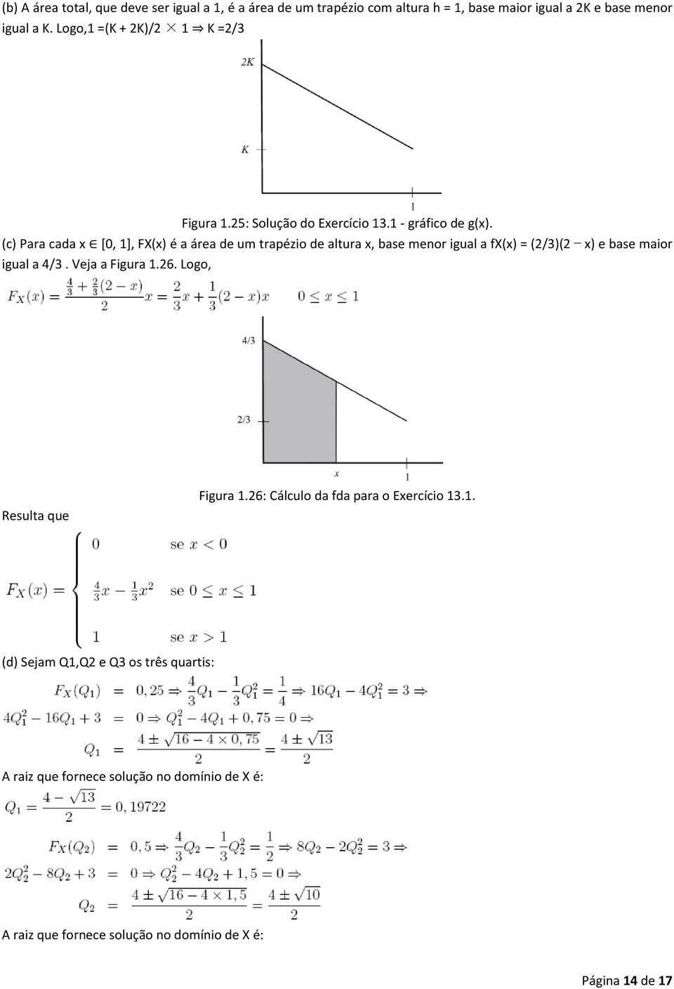 (c) Para cada x [0, 1], FX(x) é a área de um trapézio de altura x, base menor igual a fx(x) = (2/3)(2 x) e base maior igual a 4/3.