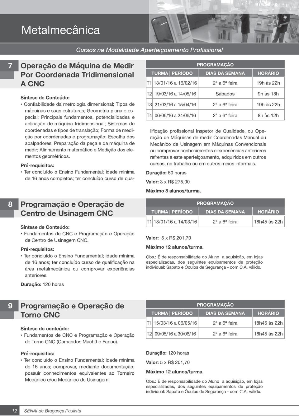 e programação; Escolha dos apalpadores; Preparação da peça e da máquina de medir; Alinhamento matemático e Medição dos elementos geométricos.